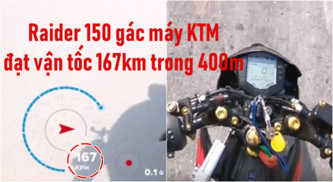 Không tưởng với Raider 150 độ gác máy KTM đạt vận tốc 167km qua GPS trong 400m