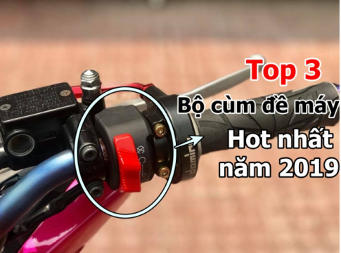 Top 3 mẫu cùm đề máy hot nhất năm 2019